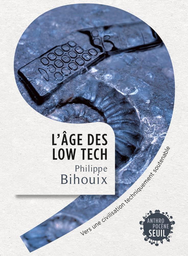 Philippe Bihouix: L'âge des low tech vers une civilisation techniquement soutenable (French language)