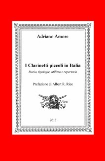 Adriano Amore: I Clarinetti piccoli in Italia: Storia, tipologie, utilizzo e repertorio (Paperback, Italian language, 2018, GEDI Gruppo Editoriale)